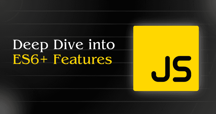 Deep Dive into JavaScript ES6 Features